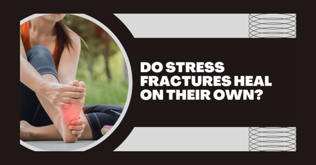 do-stress-fractures-heal-on-their-own-no-here-is-why-2022