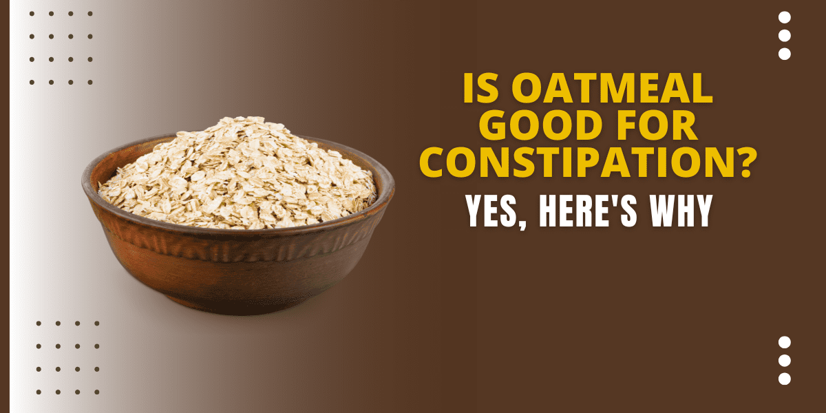 Is Oatmeal Good For Constipation? Yes, Here's Why 2022